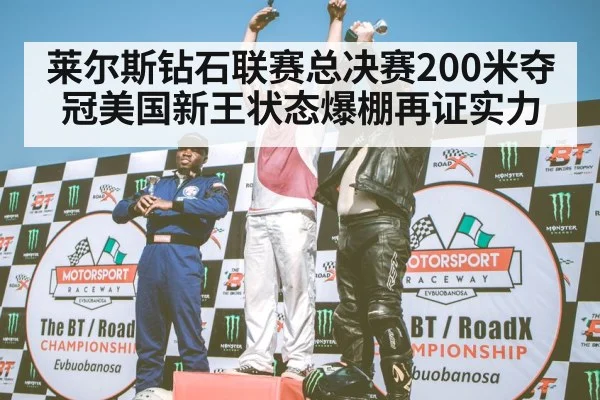 莱尔斯钻石联赛总决赛200米夺冠美国新王状态爆棚再证实力