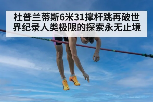 杜普兰蒂斯6米31撑杆跳再破世界纪录人类极限的探索永无止境
